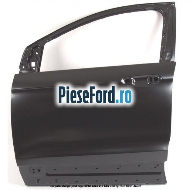 Usa fata stanga Ford Edge 2016-2018 2.0 TDCi 180 cp T8CC, T8CM diesel