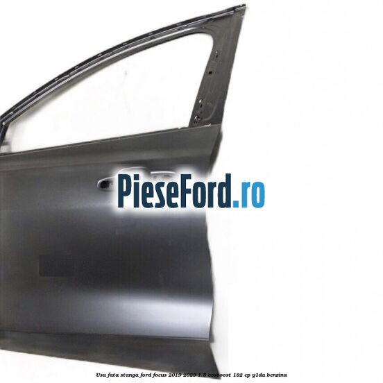 Usa fata stanga Ford Focus 2019-2023 1.5 EcoBoost 182 cp Y1DA benzina