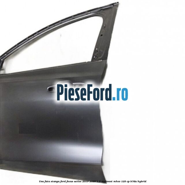 Usa fata stanga Ford Focus Active 2019-2023 1.0 EcoBoost mHEV 125 cp B7DA Hybrid