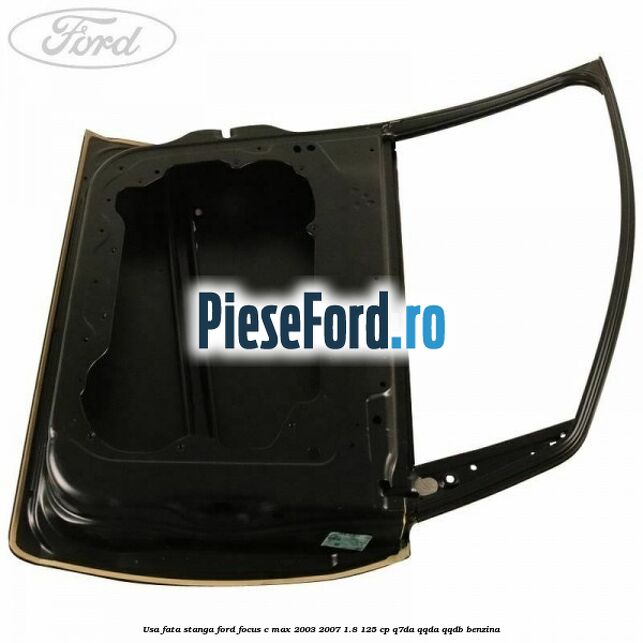 Usa fata stanga Ford Focus C-Max 2003-2007 1.8 125 cp Q7DA, QQDA, QQDB benzina