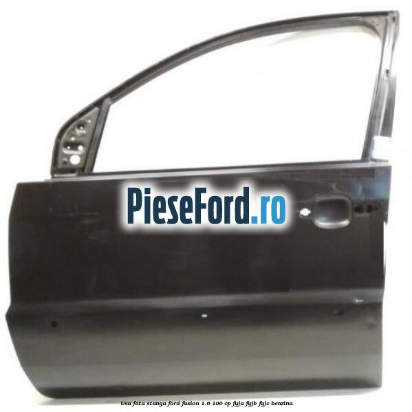 Usa fata stanga Ford Fusion 1.6 100 cp FYJA, FYJB, FYJC benzina