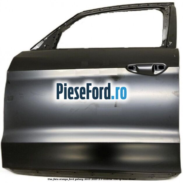 Usa fata stanga Ford Galaxy 2015-2023 2.0 EcoBlue 190 cp BCCC diesel