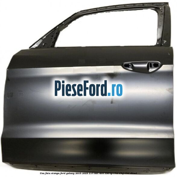 Usa fata stanga Ford Galaxy 2015-2023 2.0 TDCi 4x4 150 cp T7CI, T7CJ, T7CL diesel