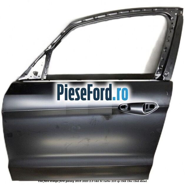 Usa fata stanga Ford Galaxy 2015-2023 2.0 TDCi BI-Turbo 210 cp T9CB, T9CC, T9CD diesel