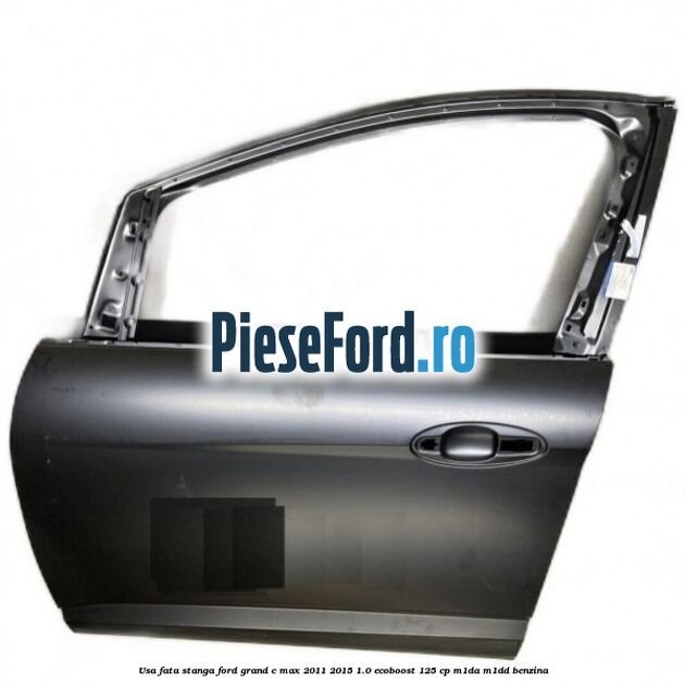 Usa fata stanga Ford Grand C-Max 2011-2015 1.0 EcoBoost 125 cp Usa fata stanga Ford Grand C-Max 2011-2015 1.0 EcoBoost 125 cp M1DA, M1DD benzina