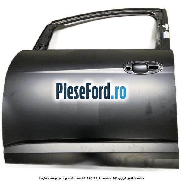 Usa fata stanga Ford Grand C-Max 2011-2015 1.6 EcoBoost 150 cp JQDA, JQDB benzina