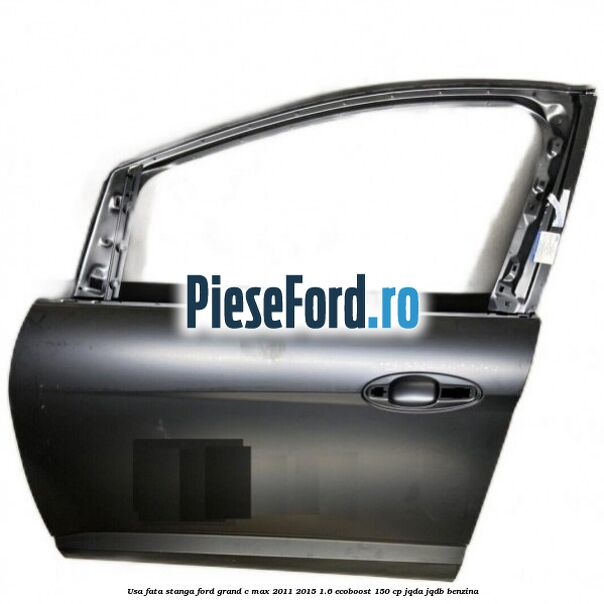 Usa fata stanga Ford Grand C-Max 2011-2015 1.6 EcoBoost 150 cp JQDA, JQDB benzina