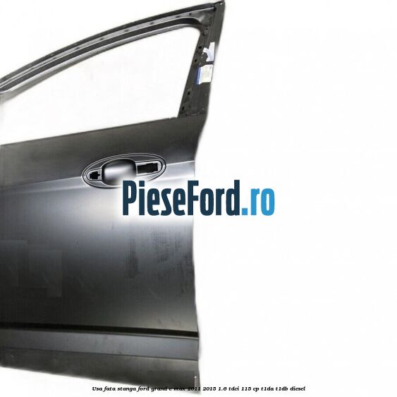 Usa fata stanga Ford Grand C-Max 2011-2015 1.6 TDCi 115 cp T1DA, T1DB diesel
