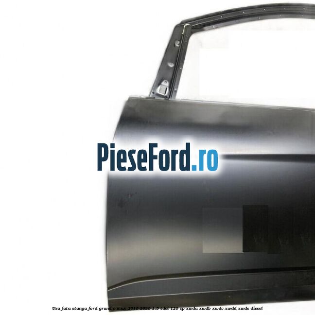 Usa fata stanga Ford Grand C-Max 2016-2020 1.5 TDCi 120 cp XWDA, XWDB, XWDC, XWDD, XWDE diesel