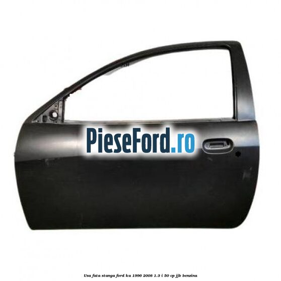 Usa fata stanga Ford Ka 1996-2008 1.3 i 50 cp JJB benzina