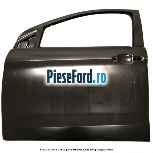 Usa fata stanga Ford Ka plus 2019-2020 1.5 Ti 120 cp dragon benzina