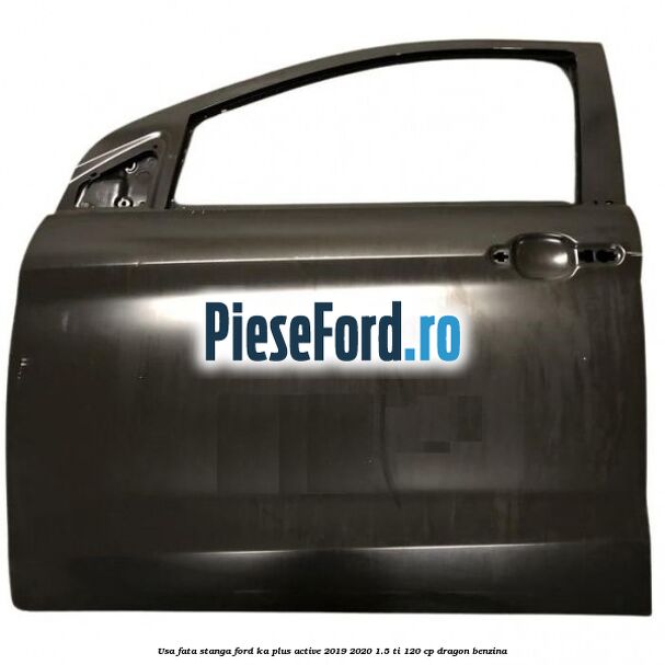 Usa fata stanga Ford Ka plus Active 2019-2020 1.5 Ti 120 cp dragon benzina