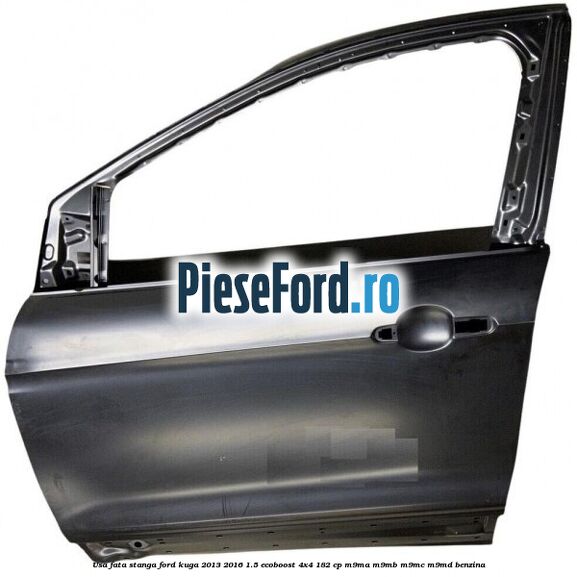 Usa fata stanga Ford Kuga 2013-2016 1.5 EcoBoost 4x4 182 cp M9MA, M9MB, M9MC, M9MD benzina