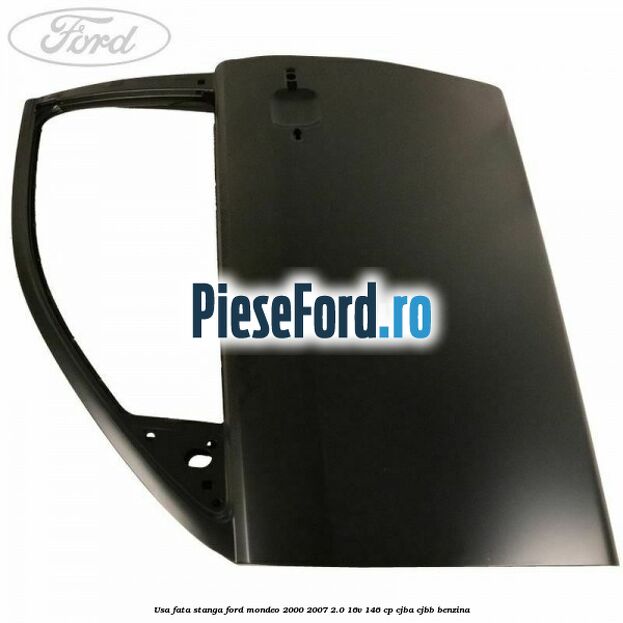 Usa fata stanga Ford Mondeo 2000-2007 2.0 16V 146 cp CJBA, CJBB benzina