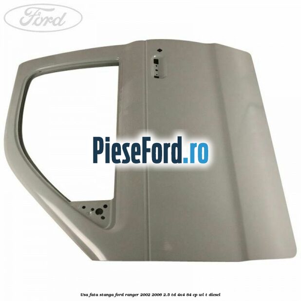 Usa fata stanga Ford Ranger 2002-2006 2.5 TD 4x4 84 cp WL-T diesel