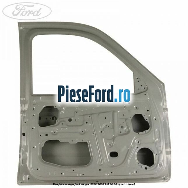 Usa fata stanga Ford Ranger 2002-2006 2.5 TD 84 cp WL-T diesel