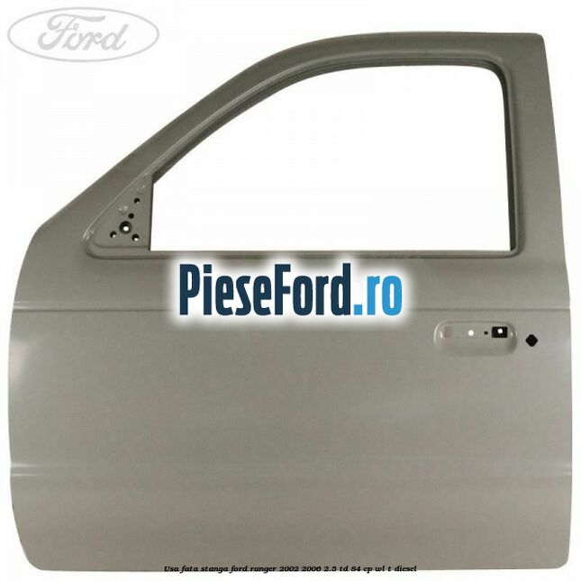 Usa fata stanga Ford Ranger 2002-2006 2.5 TD 84 cp WL-T diesel