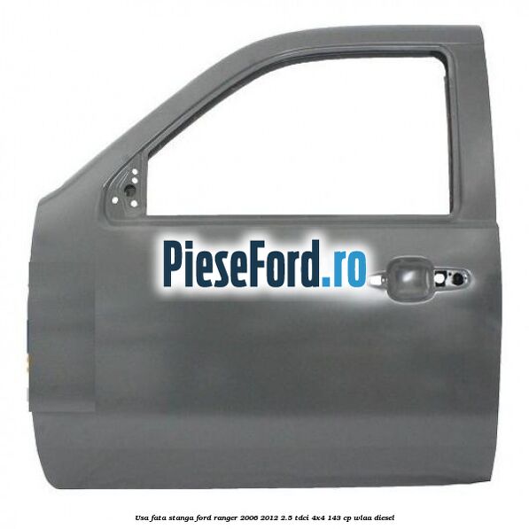 Usa fata stanga Ford Ranger 2006-2012 2.5 TDCi 4x4 143 cp WLAA diesel