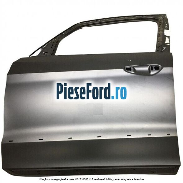 Usa fata stanga Ford S-Max 2015-2023 1.5 EcoBoost 160 cp UNCI, UNCJ, UNCK benzina