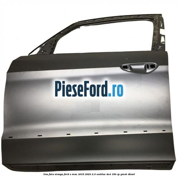 Usa fata stanga Ford S-Max 2015-2023 2.0 EcoBlue 4x4 150 cp Usa fata stanga Ford S-Max 2015-2023 2.0 EcoBlue 4x4 150 cp YMCB diesel