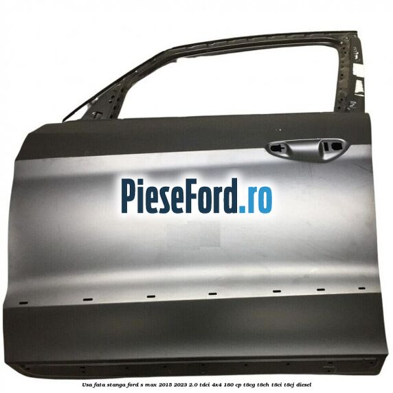 Usa fata stanga Ford S-Max 2015-2023 2.0 TDCi 4x4 180 cp Usa fata stanga Ford S-Max 2015-2023 2.0 TDCi 4x4 180 cp T8CG, T8CH, T8CI, T8CJ diesel