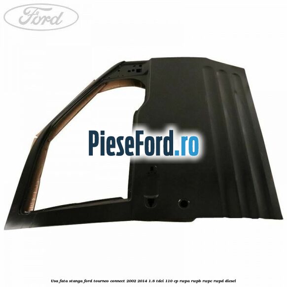 Usa fata stanga Ford Tourneo Connect 2002-2014 1.8 TDCi 110 cp RWPA, RWPB, RWPC, RWPD diesel
