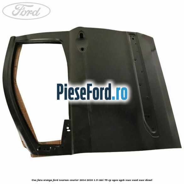Usa fata stanga Ford Tourneo Courier 2014-2018 1.5 TDCi 75 cp UGCA, UGCB, XUCC, XUCD, XUCE diesel