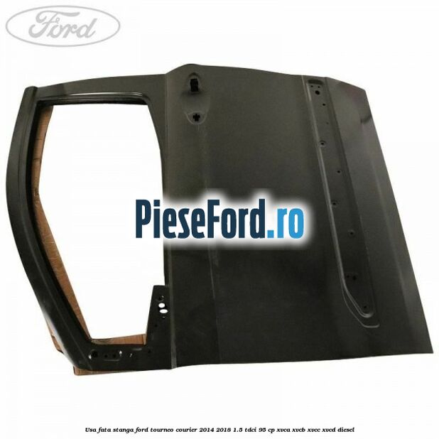 Usa fata stanga Ford Tourneo Courier 2014-2018 1.5 TDCi 95 cp XVCA, XVCB, XVCC, XVCD diesel