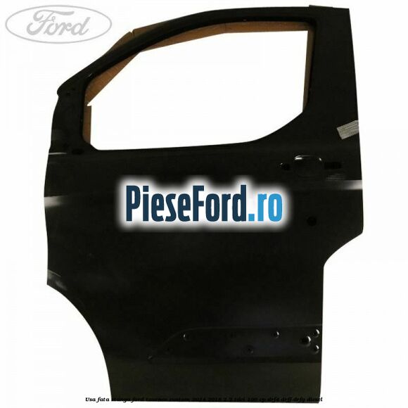 Usa fata stanga Ford Tourneo Custom 2014-2018 2.2 TDCi 100 cp DRF4, DRFF, DRFG diesel