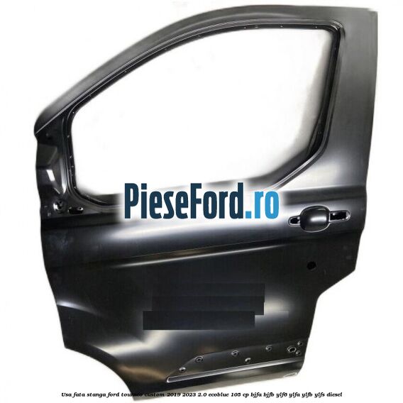Usa fata stanga Ford Tourneo Custom 2019-2023 2.0 EcoBlue 105 cp BJFA, BJFB, YLF6, YLFA, YLFB, YLFS diesel