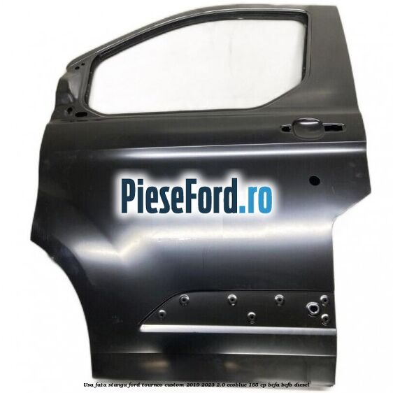 Usa fata stanga Ford Tourneo Custom 2019-2023 2.0 EcoBlue 185 cp BCFA, BCFB diesel