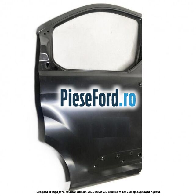 Usa fata stanga Ford Tourneo Custom 2019-2023 2.0 EcoBlue mHEV 130 cp BKFC, BKFD Hybrid