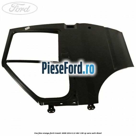 Usa fata stanga Ford Transit 2006-2014 2.2 TDCi 136 cp USRA, USRB diesel