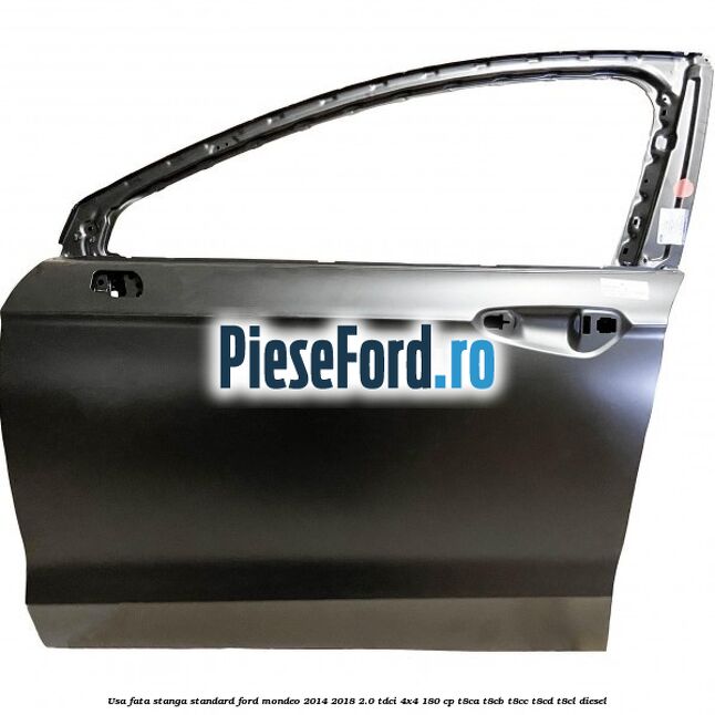 Usa fata stanga standard Ford Mondeo 2014-2018 2.0 TDCi 4x4 180 cp T8CA, T8CB, T8CC, T8CD, T8CL diesel