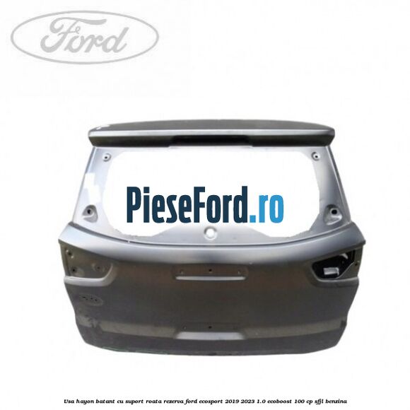 Usa hayon batant cu suport roata rezerva Ford EcoSport 2019-2023 1.0 EcoBoost 100 cp SFJL benzina