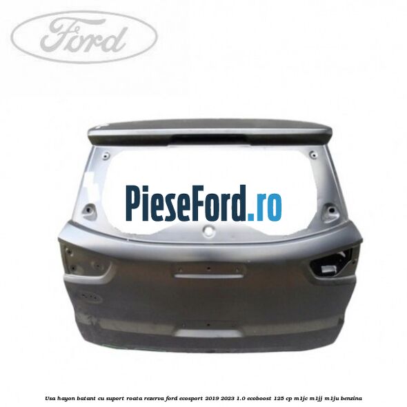 Usa hayon batant cu suport roata rezerva Ford EcoSport 2019-2023 1.0 EcoBoost 125 cp M1JC, M1JJ, M1JU benzina