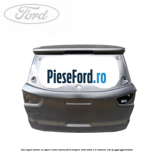 Usa hayon batant cu suport roata rezerva Ford EcoSport 2019-2023 1.0 EcoBoost 140 cp YYJD, YYJF benzina