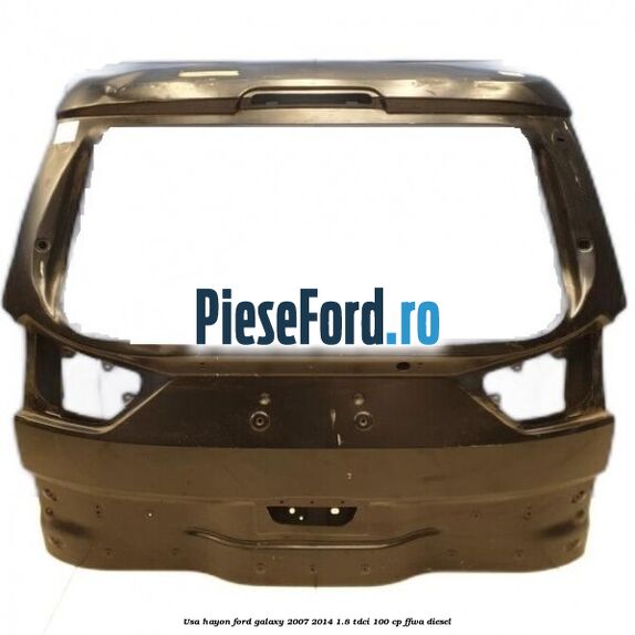 Usa hayon Ford Galaxy 2007-2014 1.8 TDCi 100 cp Usa hayon Ford Galaxy 2007-2014 1.8 TDCi 100 cp FFWA diesel