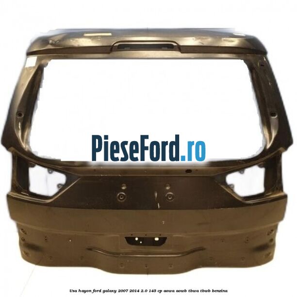 Usa hayon Ford Galaxy 2007-2014 2.0 145 cp Usa hayon Ford Galaxy 2007-2014 2.0 145 cp AOWA, AOWB, TBWA, TBWB benzina