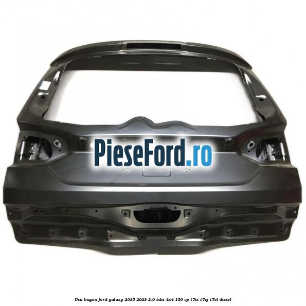 Usa hayon Ford Galaxy 2015-2023 2.0 TDCi 4x4 150 cp T7CI, T7CJ, T7CL diesel