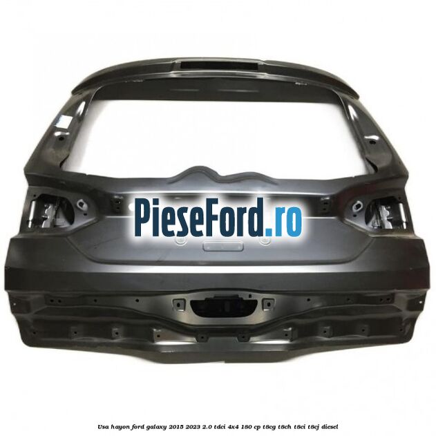 Usa hayon Ford Galaxy 2015-2023 2.0 TDCi 4x4 180 cp Usa hayon Ford Galaxy 2015-2023 2.0 TDCi 4x4 180 cp T8CG, T8CH, T8CI, T8CJ diesel