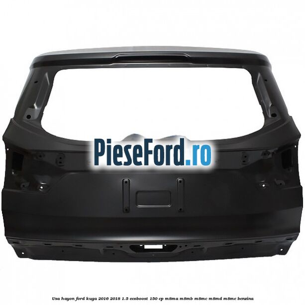 Usa hayon Ford Kuga 2016-2018 1.5 EcoBoost 150 cp M8MA, M8MB, M8MC, M8MD, M8ME benzina