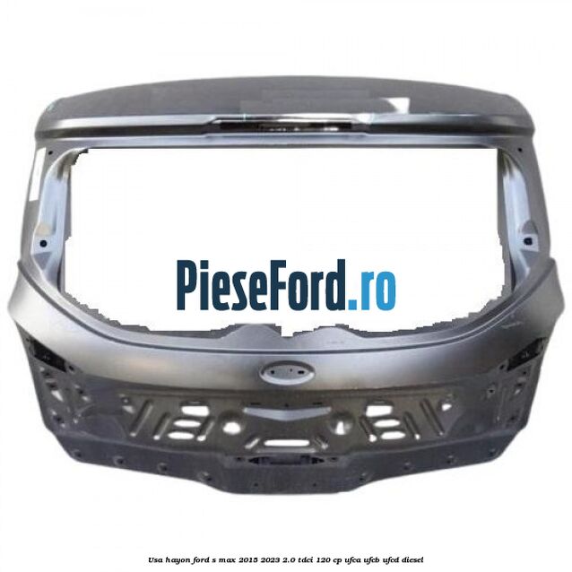 Usa hayon Ford S-Max 2015-2023 2.0 TDCi 120 cp UFCA, UFCB, UFCD diesel