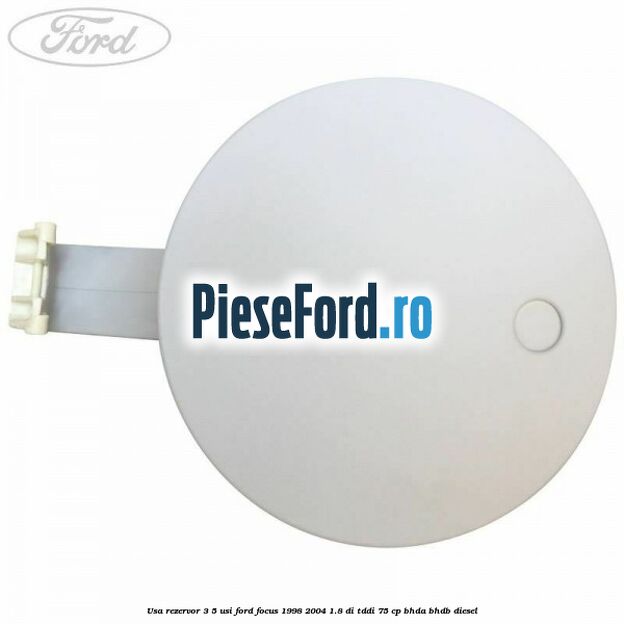 Usa rezervor 3/5 usi Ford Focus 1998-2004 1.8 DI/TDDi 75 cp Usa rezervor 3/5 usi Ford Focus 1998-2004 1.8 DI/TDDi 75 cp BHDA, BHDB diesel