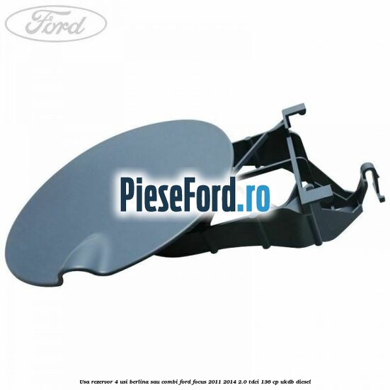 Usa rezervor 4 usi berlina sau combi Ford Focus 2011-2014 2.0 TDCi 136 cp UKDB diesel