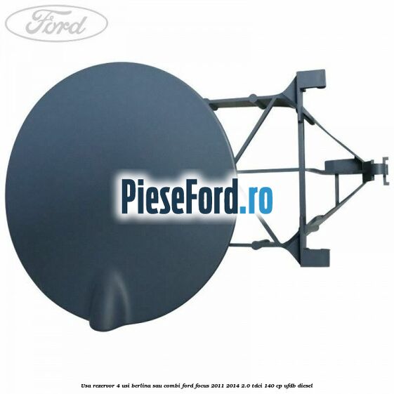 Usa rezervor 4 usi berlina sau combi Ford Focus 2011-2014 2.0 TDCi 140 cp UFDB diesel