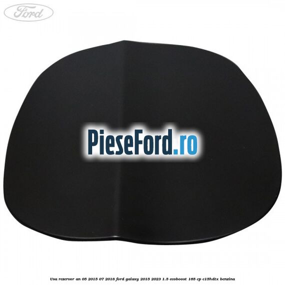 Usa rezervor an 05/2015-07/2018 Ford Galaxy 2015-2023 1.5 EcoBoost 165 cp Usa rezervor an 05/2015-07/2018 Ford Galaxy 2015-2023 1.5 EcoBoost 165 cp C15HDTX benzina