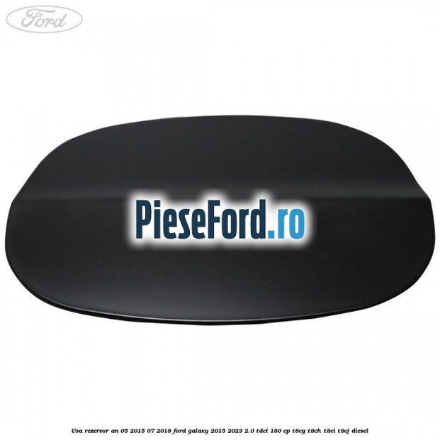 Usa rezervor an 05/2015-07/2018 Ford Galaxy 2015-2023 2.0 TDCi 180 cp T8CG, T8CH, T8CI, T8CJ diesel