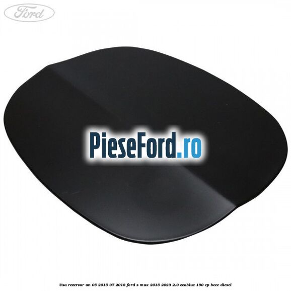 Usa rezervor an 05/2015-07/2018 Ford S-Max 2015-2023 2.0 EcoBlue 190 cp BCCC diesel