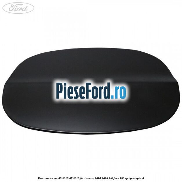 Usa rezervor an 05/2015-07/2018 Ford S-Max 2015-2023 2.5 FHEV 190 cp BGCA hybrid